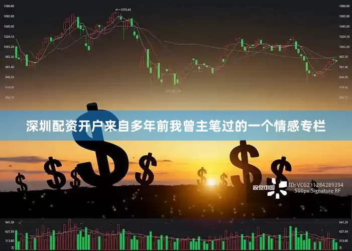 深圳配资开户来自多年前我曾主笔过的一个情感专栏